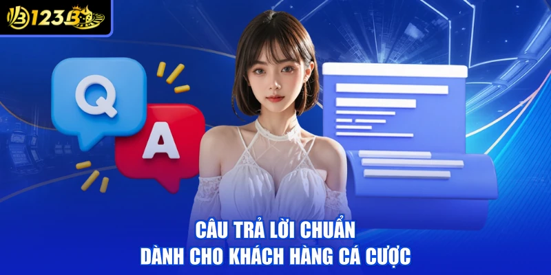 Câu trả lời chuẩn dành cho khách hàng cá cược