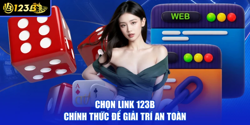 Chọn link 123B chính thức để giải trí an toàn